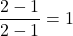 \displaystyle \frac{2 - 1}{2 - 1}=1