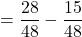 $$ = \frac{28}{48} - \frac{15}{48}$$
