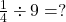  \frac{1}{4} \div 9 = ?