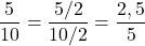 $$\frac{5}{10} =  \frac{5/2}{10/2} =  \frac{2,5}{5}$$