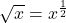 \sqrt{x} = x^\frac{1}{2}