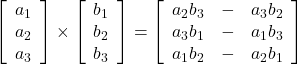  \left[\begin{array}{ccc} a_1 \\ a_2 \\ a_3 \end{array}\right] \times \left[\begin{array}{ccc} b_1 \\ b_2 \\ b_3 \end{array}\right] = \left[\begin{array}{ccc} a_2b_3 & - & a_3b_2\\ a_3b_1 & - & a_1b_3 \\ a_1b_2 & - & a_2b_1 \end{array}\right] 