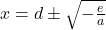 Rendered by QuickLaTeX.com x=d\pm\sqrt{-\frac{e}{a}}