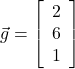  \vec{g}= \left[\begin{array}{ccc} 2 \\ 6\\ 1\end{array}\right] 