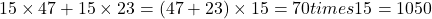 Rendered by QuickLaTeX.com 15 \times 47 + 15 \times 23 = (47 + 23) \times 15 = 70 times 15 = 1050