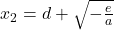 Rendered by QuickLaTeX.com \qquad x_2=d+\sqrt{-\frac{e}{a}}