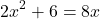 \[ \; 2x^2 + 6 = 8x\]