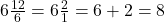 Rendered by QuickLaTeX.com 6 \frac{12}{6} = 6 \frac{2}{1}  = 6 +2 = 8