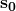  \mathbf{s_{0}}