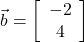  \vec{b}=\left[\begin{array}{cc} -2 \\ 4\end{array}\right] 