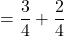 $$ = \frac{3}{4} + \frac{2}{4}$$