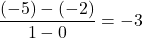 \displaystyle \frac{(-5)-(-2)}{1-0}=-3