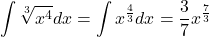 $$ \int \sqrt[3]{x^4}dx = \int x^\frac{4}{3}dx = \frac{3}{7}x^\frac{7}{3}$$