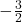  -\frac{3}{2} 