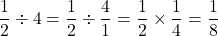 $$ \frac{1}{2} \div 4 = \frac{1}{2} \div \frac{4}{1} = \frac{1}{2} \times \frac{1}{4} = \frac{1}{8}$$