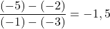 \displaystyle \frac{(-5)-(-2)}{(-1)-(-3)}=-1,5