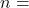 n = 