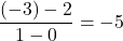 \displaystyle \frac{(-3)-2}{1-0}=-5