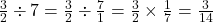  \frac{3}{2} \div 7 = \frac{3}{2} \div \frac{7}{1} = \frac{3}{2} \times \frac{1}{7} = \frac{3}{14}