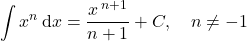 $$ \int x^{n}\,\mathrm{d}x = \frac{x^{\,n+1}}{n+1} + C,\quad n \neq -1 $$