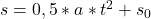 s = 0,5 * a * t^{2}+s_{0}