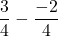 $$\frac{3}{4} - \frac{-2}{4}$$