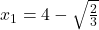 Rendered by QuickLaTeX.com x_1=4-\sqrt{\frac{2}{3}}