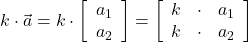  k \cdot \vec{a} = k \cdot \left[\begin{array}{cc} a_1 \\ a_2 \end{array}\right] = \left[\begin{array}{ccc} k & \cdot & a_1 \\ k & \cdot & a_2 \end{array}\right] 