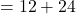 Rendered by QuickLaTeX.com = 12 + 24