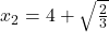 Rendered by QuickLaTeX.com \qquad x_2=4+\sqrt{\frac{2}{3}}