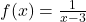  f(x) = \frac {1} {x-3} 