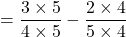 $$ = \frac{3 \times 5}{4 \times 5} - \frac{2 \times 4}{5 \times 4}$$