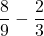 $$\frac{8}{9} - \frac{2}{3}$$