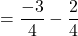 $$ = \frac{-3}{ 4} - \frac{2}{4}$$