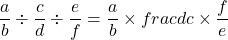 $$\frac{a}{b} \div \frac{c}{d} \div \frac{e}{f} = \frac{a}{b} \times frac{d}{c} \times \frac{f}{e}$$