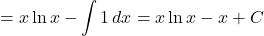 $$= x\ln x - \int 1\,dx \\ = x\ln x - x + C$$
