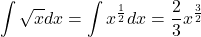 $$\int \sqrt{x}dx = \int x^\frac{1}{2}dx = \frac{2}{3}x^\frac{3}{2}$$