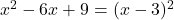  x^2 - 6x+9=(x - 3)^2 