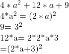  4*a^2+12*a+9    4*a^2= (2*a)^2     9= 3^2     12*a= 2*2*a*3    =(2*a+3)^2 