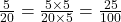 \frac{5}{20} = \frac{5 \times 5}{20 \times 5} = \frac{25}{100}