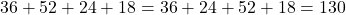 Rendered by QuickLaTeX.com 36 + 52 + 24 + 18 = 36 + 24 + 52 +18 = 130