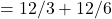 Rendered by QuickLaTeX.com = 12 / 3 + 12 / 6