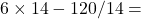 Rendered by QuickLaTeX.com 6 \times 14 - 120 / 14 =