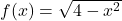  f(x) = \sqrt {4 - x^2} 