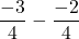 $$\frac{-3}{4} - \frac{-2}{4}$$