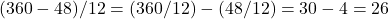 Rendered by QuickLaTeX.com (360 - 48) / 12 = (360 / 12) - (48 / 12) = 30 - 4 = 26