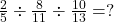  \frac{2}{5} \div \frac{8}{11} \div \frac{10}{13} = ?