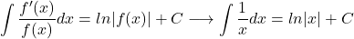 $$\int \frac{f'(x)}{f(x)}dx=ln|f(x)|+C \longrightarrow \int \frac{1}{x}dx=ln|x|+C$$