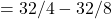 Rendered by QuickLaTeX.com = 32 / 4 - 32 / 8