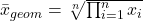 \bar{x}_{geom} = \sqrt[n]{\prod_{i=1}^{n} x_i}